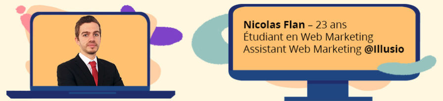 Portait de Nicolas Flan, étudiant en web marketing, assistant web marketing chez Illusio